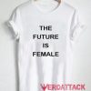 The Future Is Female New T Shirt Size XS,S,M,L,XL,2XL,3XL