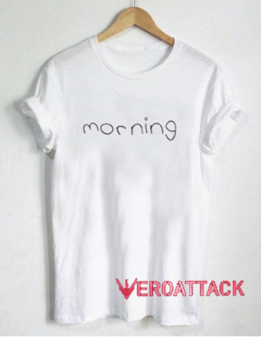 Morning T Shirt Size XS,S,M,L,XL,2XL,3XL