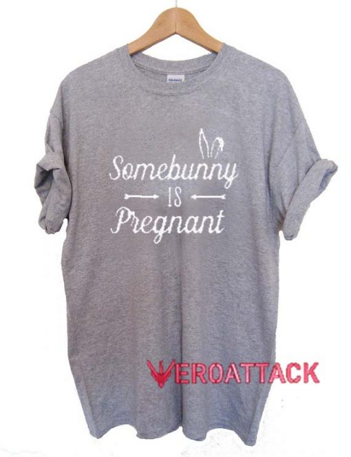 Somebunny Is Pregnant T Shirt Size XS,S,M,L,XL,2XL,3XL