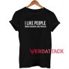 I Like People Under General Anesthesia T Shirt