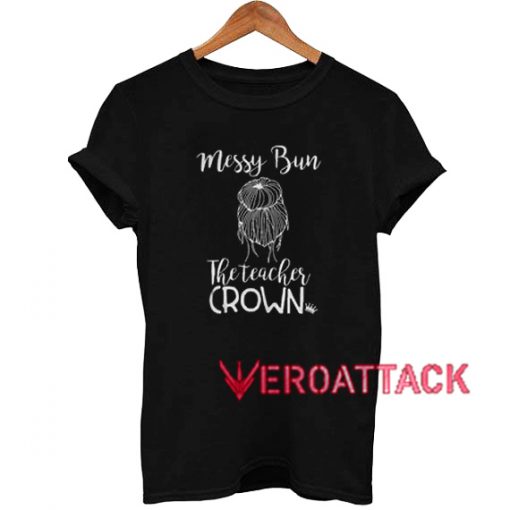 Messy Bun the teacher crown T Shirt