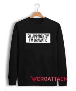 So, apparently i'm dramatic Unisex Sweatshirts