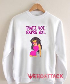 That's Not You're Not Woman Unisex Sweatshirts