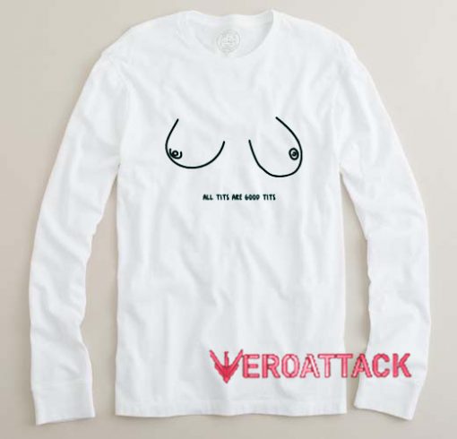 All Tits Are Good Tits Long sleeve T Shirt