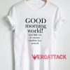 Good Morning World T Shirt