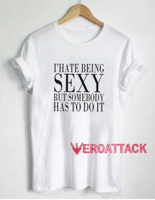 I Hate Being Sexy T Shirt