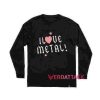 I Love Metal Long sleeve T Shirt