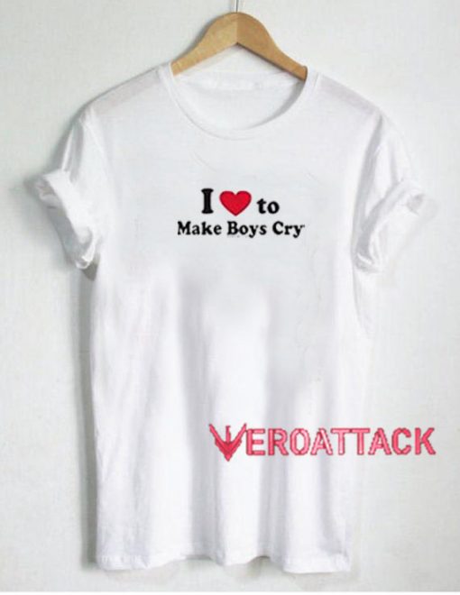 I Love To Make Boys Cry T Shirt