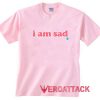 I'am Sad light pink T Shirt Size S,M,L,XL,2XL,3XL