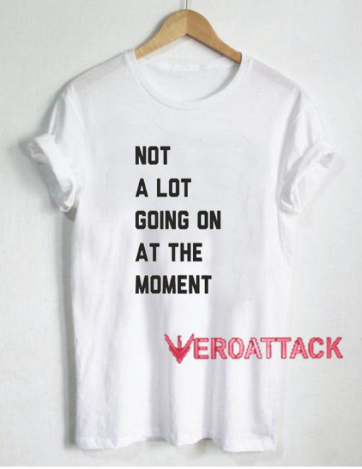 Not A Lot Going On The Moment T Shirt