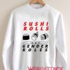 Sushi Rolls not Gender Roles Unisex Sweatshirts