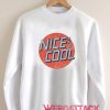 Nice and Cool Unisex Sweatshirts