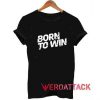 Born to Win T Shirt Size XS,S,M,L,XL,2XL,3XL