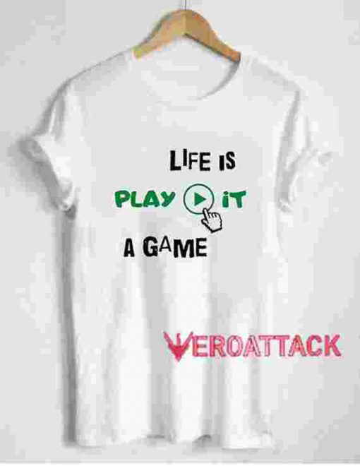 Life Is Play It A Game T Shirt Size XS,S,M,L,XL,2XL,3XL