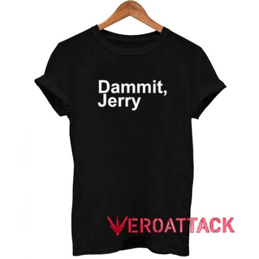 Dammit Jerry T Shirt Size XS,S,M,L,XL,2XL,3XL