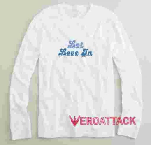 Let Love In Long sleeve T Shirt