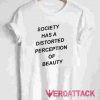 Society Has A Distorted Perception Of Beauty T Shirt Size XS,S,M,L,XL,2XL,3XL