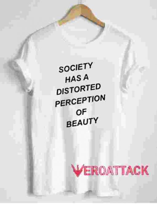 Society Has A Distorted Perception Of Beauty T Shirt Size XS,S,M,L,XL,2XL,3XL