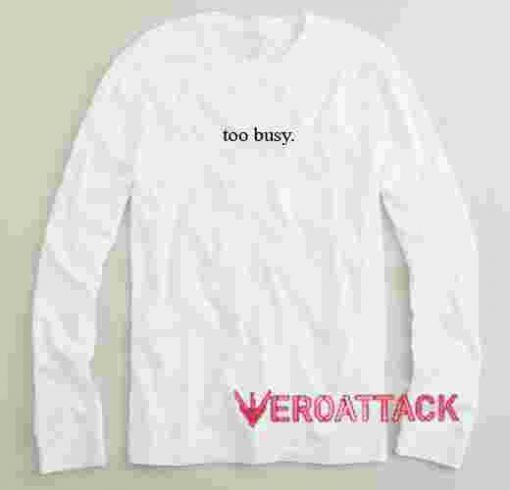 Too Busy Long sleeve T Shirt