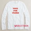 Vote For Pedro Long sleeve T Shirt