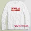 We Are All Dreamers Long sleeve T Shirt