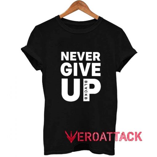 Black Never Give Up T Shirt Size XS,S,M,L,XL,2XL,3XL