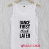 Dance First Think Later Tank Top Men And Women