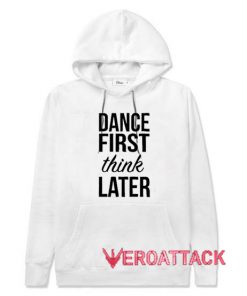 Dance First Think Later White color Hoodies