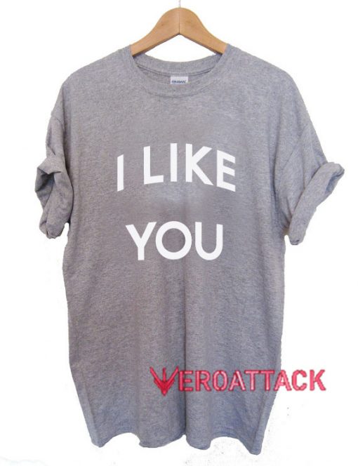 I Like You T Shirt Size XS,S,M,L,XL,2XL,3XL