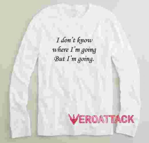 I'm Going Long sleeve T Shirt