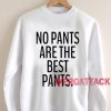 No Pants Are The Best Pants Unisex Sweatshirts