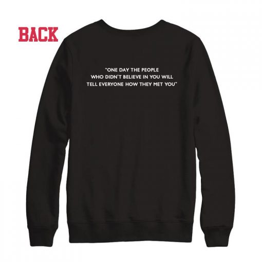 One Day The People Who Didn't Believe In You Unisex Sweatshirts