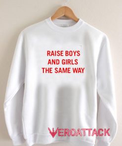 Raise Boys And Girls The Same Way Unisex Sweatshirts