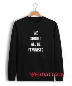 We Should All Be Feminists Unisex Sweatshirts