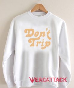 Don’t Trip Unisex Sweatshirts