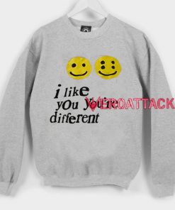 I Like You You're Different Unisex Sweatshirts