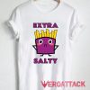 Extra Salty Fries T Shirt Size XS,S,M,L,XL,2XL,3XL