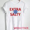 Extra Salty Sailor T Shirt Size XS,S,M,L,XL,2XL,3XL