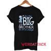 I'm The Big Brother so I'm in Charge T Shirt Size XS,S,M,L,XL,2XL,3XL