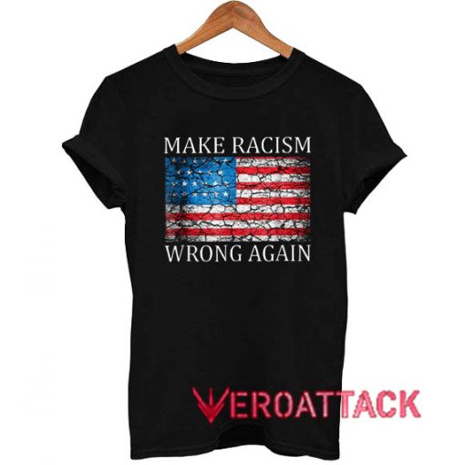 Make Racism Wrong Again Flag T Shirt Size XS,S,M,L,XL,2XL,3XL