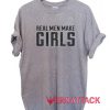 Real Men Make Girls Funny T Shirt Size XS,S,M,L,XL,2XL,3XL