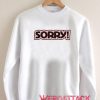Sorry Unisex Sweatshirts