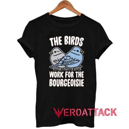 The Birds Work For The Bourgeoisie T Shirt