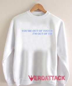 You're Out Of Touch I'm Out Of Tie Unisex Sweatshirts