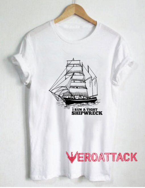 I Run a Tight Shipwreck Sailing Boat T Shirt