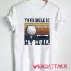 Gofl Your Hole Is My Goal T Shirt