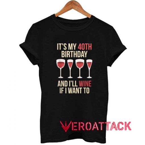 40th Birthday And I'll Wine T Shirt