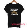 Covid 19 We Stand and Fight T Shirt