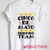 Cinco De Mayo Drinking Team T Shirt