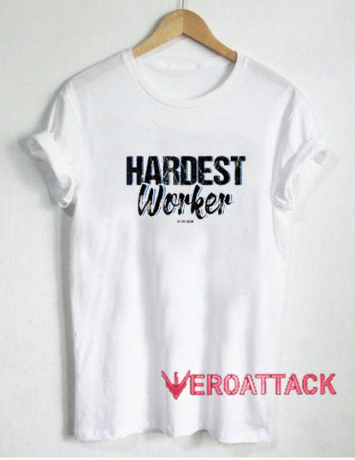 Hardest Worker In The Room Motivational T Shirt